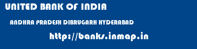 UNITED BANK OF INDIA  ANDHRA PRADESH DIBRUGARH HYDERABAD   banks information 